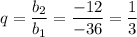 q=\dfrac{b_2}{b_1}=\dfrac{-12}{-36}=\dfrac{1}{3}