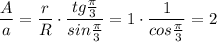 \displaystyle \frac{A}{a} = \frac{r}{R} \cdot \frac{tg \frac{\pi}{3}}{sin \frac{\pi}{3}} = 1 \cdot \frac{1}{cos \frac{\pi}{3}} = 2