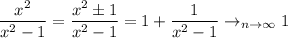 \displaystyle \dfrac{x^2}{x^2-1} = \dfrac{x^2\pm1}{x^2-1} =1+ \frac{1}{x^2-1} \to_{n\to \infty}1