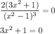 \dfrac{2(3x^2+1)}{(x^2-1)^3} =0\\ \\ 3x^2+1=0