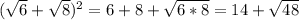 (\sqrt {6}+\sqrt {8})^{2}=6+8+\sqrt {6*8}=14+\sqrt {48}