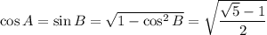 \cos A=\sin B=\sqrt{1-\cos^2 B}=\sqrt{\dfrac{\sqrt5-1}{2}}