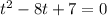 t^{2}-8t+7=0