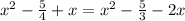 x^2-\frac{5}{4}+x=x^2-\frac{5}{3}-2x