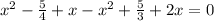 x^2-\frac{5}{4}+x-x^2+\frac{5}{3}+2x=0