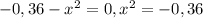 -0,36-x^2=0, x^2 = -0,36