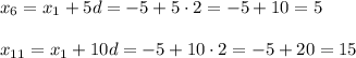 x_6=x_1+5d=-5+5\cdot 2=-5+10=5\\ \\ x_{11}=x_1+10d=-5+10\cdot 2=-5+20=15