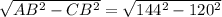 \sqrt{AB^2 - CB^2} = \sqrt{144^2 - 120^2}