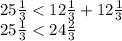 25 \frac{1}{3} < 12 \frac{1}{3} + 12 \frac{1}{3} \\ 25 \frac{1}{3} < 24 \frac{2}{3}