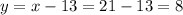 y = x - 13 = 21 - 13 = 8 \\