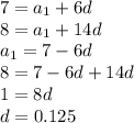 7=a_1+6d\\ 8=a_1+14d\\a_1=7-6d\\8=7-6d+14d\\ 1=8d\\d=0.125