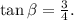 \tan\beta=\frac{3}{4}.