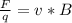 \frac{F}{q}=v*B