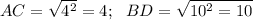 AC=\sqrt{4^2}=4; \ \ BD=\sqrt{10^2=10}