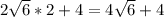 2\sqrt{6}*2+4=4\sqrt{6}+4