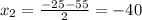 x_2=\frac{-25-55}{2}=-40