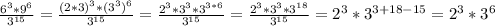 \frac{6^3*9^6}{3^{15}}=\frac{(2*3)^3*(3^3)^6}{3^{15}}=\frac{2^3*3^3*3^{3*6}}{3^{15}}=\frac{2^3*3^3*3^{18}}{3^{15}}=2^3*3^{3+18-15}=2^3*3^6