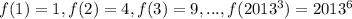 f(1) = 1, f(2) = 4, f(3) = 9, ..., f(2013^3) = 2013^6\\