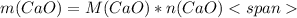 m(CaO)=M(CaO)*n(CaO)<span