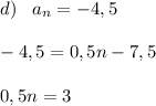 d)\;\;\; a_n = -4,5\\\\-4,5 = 0,5n - 7,5\\\\0,5n = 3