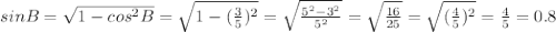 sin B=\sqrt{1-cos^2 B}=\sqrt{1-(\frac{3}{5})^2}=\sqrt{\frac{5^2-3^2}{5^2}}=\sqrt{\frac{16}{25}}=\sqrt{(\frac{4}{5})^2}=\frac{4}{5}=0.8