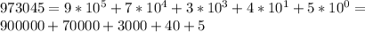 973 045 = 9*10^5 + 7*10^4 + 3*10^3 + 4*10^1+5*10^0 =\\ 900000+70000+3000+40+5