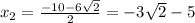 x_{2}=\frac{-10-6\sqrt2}{2}=-3\sqrt2-5