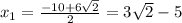 x_{1}=\frac{-10+6\sqrt2}{2}=3\sqrt2-5