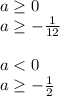 a\geq 0 \\ a\geq - \frac{1}{12}\\ \\ a