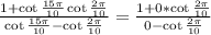 \frac{1+\cot\frac{15\pi}{10}\cot\frac{2\pi}{10}}{\cot\frac{15\pi}{10}-\cot\frac{2\pi}{10}}=\frac{1+0*\cot\frac{2\pi}{10}}{0-\cot\frac{2\pi}{10}}