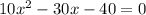 10x^2-30x-40=0