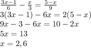 \frac{3x-1}{6}-\frac{x}{3}=\frac{5-x}{9}\\ 3(3x-1)-6x=2(5-x)\\9x-3-6x=10-2x\\5x=13 \\x=2,6