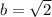 b=\sqrt{2}