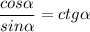 \displaystyle \frac{cos \alpha}{sin \alpha}=ctg \alpha