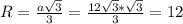 R=\frac{a\sqrt{3}}{3}=\frac{12\sqrt{3}*\sqrt{3}}{3}=12