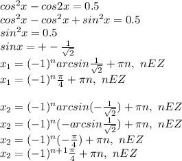 cos^2x-cos2x=0.5\\ cos^2x-cos^2x+sin^2x=0.5\\ sin^2x=0.5\\ sinx=+-\frac{1}{\sqrt2}\\ x_1=(-1)^narcsin\frac{1}{\sqrt2}+\pi n, \ nEZ\\ x_1=(-1)^n\frac{\pi}{4}+\pi n, \ nEZ\\ \\ x_2=(-1)^narcsin(-\frac{1}{\sqrt2})+\pi n, \ nEZ\\ x_2=(-1)^n(-arcsin\frac{1}{\sqrt2})+\pi n, \ nEZ\\ x_2=(-1)^n(-\frac{\pi}{4})+\pi n, \ nEZ\\ x_2=(-1)^{n+1}\frac{\pi}{4}+\pi n, \ nEZ\\ \\