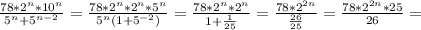 \frac{78*2^n*10^n}{5^n+5^{n-2}}=\frac{78*2^n*2^n*5^n}{5^n(1+5^{-2})}=\frac{78*2^n*2^n}{1+\frac{1}{25}}=\frac{78*2^{2n}}{\frac{26}{25}}=\frac{78*2^{2n}*25}{26}=