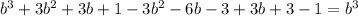 b^3+3b^2+3b+1-3b^2-6b-3+3b+3-1=b^3