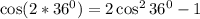 \cos(2*36^0)=2\cos^2 36^0-1