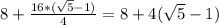 8+\frac{16*(\sqrt{5}-1)}{4}=8+4(\sqrt{5}-1)