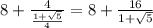 8+\frac{4}{\frac{1+\sqrt{5}}{4}}=8+\frac{16}{1+\sqrt{5}}