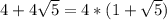 4+4\sqrt{5}=4*(1+\sqrt{5})