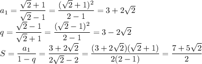 a_1=\dfrac{\sqrt{2} +1}{\sqrt{2}-1}=\dfrac{(\sqrt2+1)^2}{2-1}=3+2\sqrt2\\ q=\dfrac{\sqrt{2}-1}{\sqrt{2}+1}=\dfrac{(\sqrt2-1)^2}{2-1}=3-2\sqrt2\\ S=\dfrac{a_1}{1-q}=\dfrac{3+2\sqrt2}{2\sqrt2-2}=\dfrac{(3+2\sqrt2)(\sqrt2+1)}{2(2-1)}=\dfrac{7+5\sqrt2}{2}