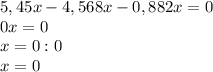 5,45x - 4,568x - 0,882x = 0\\ 0x=0\\ x=0:0\\ x=0