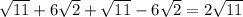 \sqrt{11}+6\sqrt{2}+\sqrt{11}-6\sqrt{2} = 2\sqrt{11}