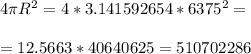 4\pi R^2=4*3.141592654*6375^2=\\ \\=12.5663*40640625=510702286