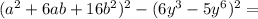 (a^2+6ab+16b^2)^2-(6y^3-5y^6)^2=