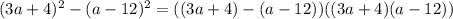 (3a+4)^2-(a-12)^2=((3a+4)-(a-12))((3a+4)(a-12))