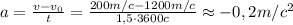 a=\frac{v-v_0}{t}=\frac{200m/c-1200m/c}{1,5\cdot3600c}\approx-0,2m/c^2