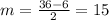 m = \frac{36 - 6}{2} = 15